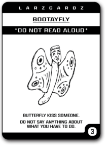 Larz Cardz Bootayfly fun drinking game card. Butterfly kiss someone. Do not read aloud. - Lars Cards