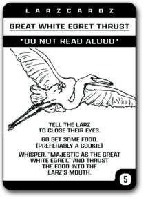 Larz Cardz Great White Egret Thrust fun drinking game card. Tell the Larz to close their eyes. Whisper majestic as the great white egret. Do not read aloud. - Lars Cards