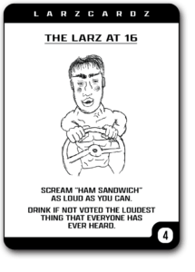 Larz Cardz - The Larz At 16 fun drinking example card. Scream ham sandwich. Drink if voted not loud enough. - Lars Cards